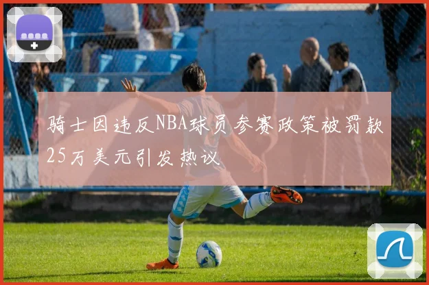 骑士因违反NBA球员参赛政策被罚款25万美元引发热议