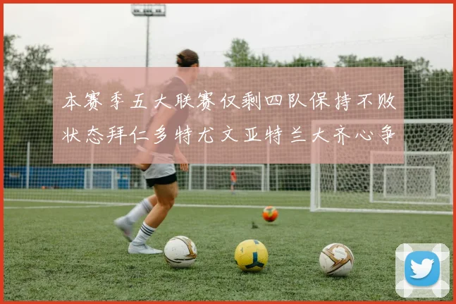 本赛季五大联赛仅剩四队保持不败状态拜仁多特尤文亚特兰大齐心争冠